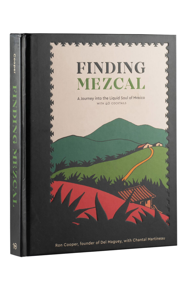Finding Mezcal A Journey Into the Liquid Soul of Mexico - Ron Cooper and Chantal Martineau Finding Mezcal A Journey Into the Liquid Soul of Mexico - Ron Cooper and Chantal Martineau