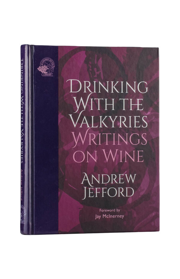 Drinking with the Valkyries. Writings on Wine - Andrew Jefford Drinking with the Valkyries. Writings on Wine - Andrew Jefford